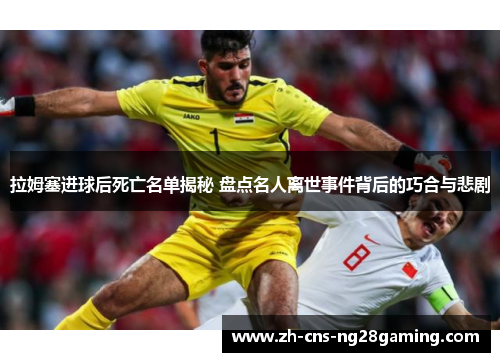 拉姆塞进球后死亡名单揭秘 盘点名人离世事件背后的巧合与悲剧
