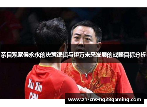 亲自观察侯永永的决策逻辑与伊万未来发展的战略目标分析