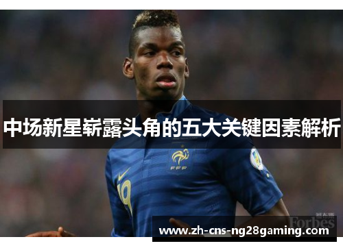 中场新星崭露头角的五大关键因素解析