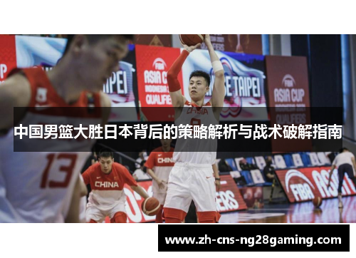 中国男篮大胜日本背后的策略解析与战术破解指南