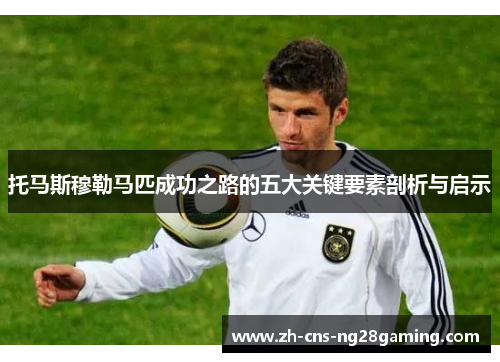 托马斯穆勒马匹成功之路的五大关键要素剖析与启示