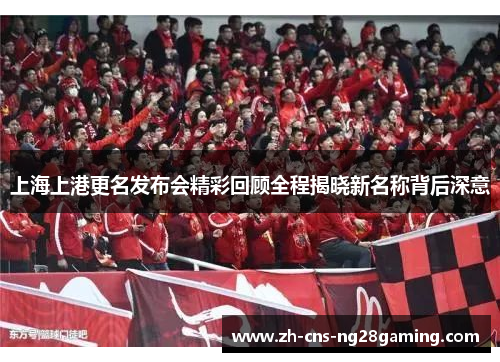 上海上港更名发布会精彩回顾全程揭晓新名称背后深意