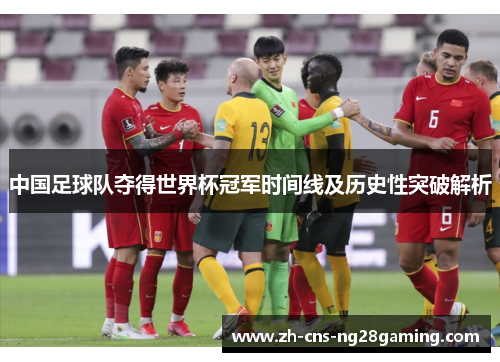 中国足球队夺得世界杯冠军时间线及历史性突破解析
