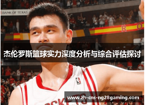 杰伦罗斯篮球实力深度分析与综合评估探讨