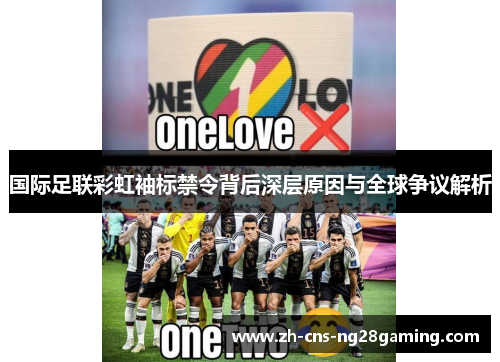 国际足联彩虹袖标禁令背后深层原因与全球争议解析