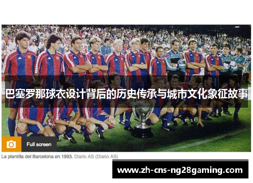 巴塞罗那球衣设计背后的历史传承与城市文化象征故事
