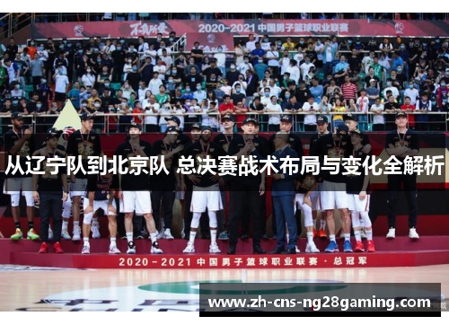 从辽宁队到北京队 总决赛战术布局与变化全解析