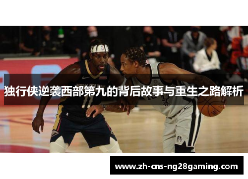 独行侠逆袭西部第九的背后故事与重生之路解析