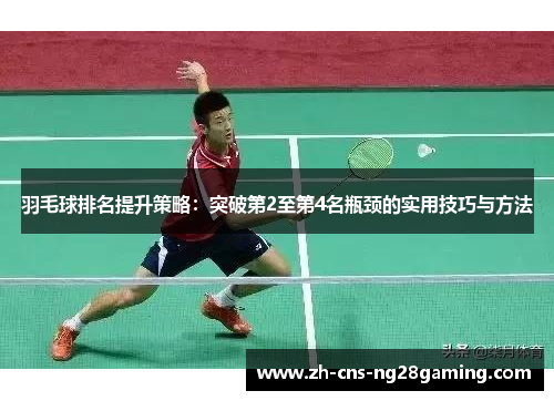 羽毛球排名提升策略：突破第2至第4名瓶颈的实用技巧与方法