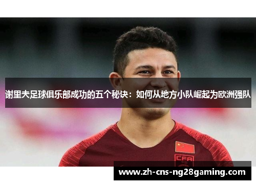 谢里夫足球俱乐部成功的五个秘诀：如何从地方小队崛起为欧洲强队