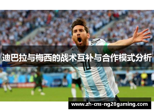 迪巴拉与梅西的战术互补与合作模式分析