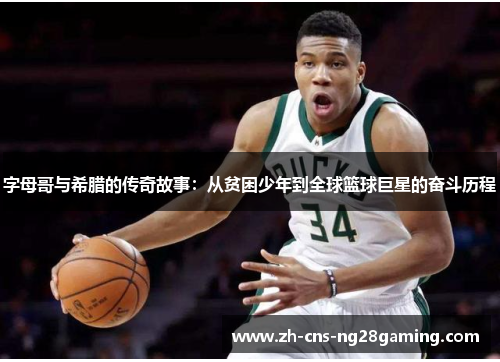 字母哥与希腊的传奇故事：从贫困少年到全球篮球巨星的奋斗历程