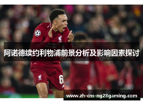 阿诺德续约利物浦前景分析及影响因素探讨