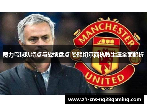 魔力鸟球队特点与战绩盘点 曼联切尔西执教生涯全面解析