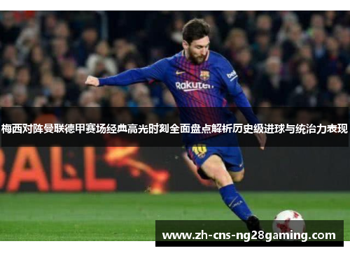 梅西对阵曼联德甲赛场经典高光时刻全面盘点解析历史级进球与统治力表现 梅西对阵曼联德甲赛场经典高光时刻全面盘点解析历史级进球与统治力表现