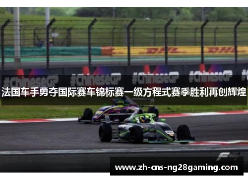 法国车手勇夺国际赛车锦标赛一级方程式赛季胜利再创辉煌