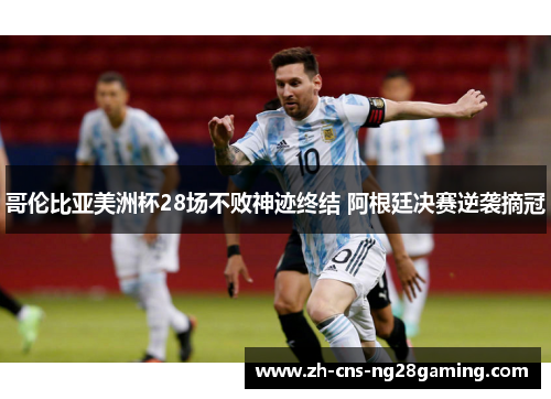 哥伦比亚美洲杯28场不败神迹终结 阿根廷决赛逆袭摘冠 哥伦比亚美洲杯28场不败神迹终结 阿根廷决赛逆袭摘冠